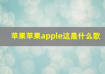 苹果苹果apple这是什么歌