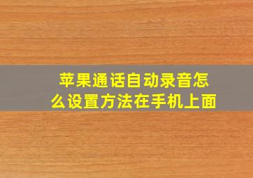 苹果通话自动录音怎么设置方法在手机上面