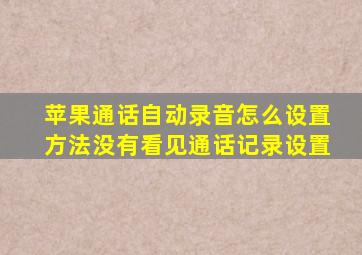 苹果通话自动录音怎么设置方法没有看见通话记录设置