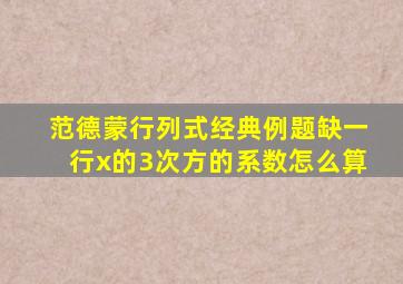 范德蒙行列式经典例题缺一行x的3次方的系数怎么算