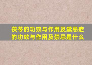 茯苓的功效与作用及禁忌症的功效与作用及禁忌是什么