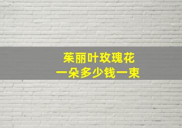 茱丽叶玫瑰花一朵多少钱一束