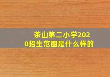 茶山第二小学2020招生范围是什么样的