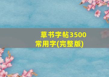 草书字帖3500常用字(完整版)