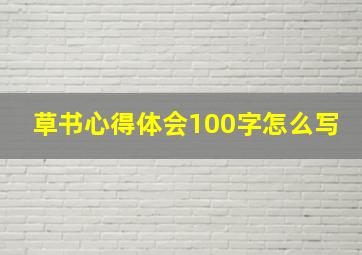 草书心得体会100字怎么写