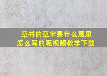 草书的草字是什么意思怎么写的呢视频教学下载