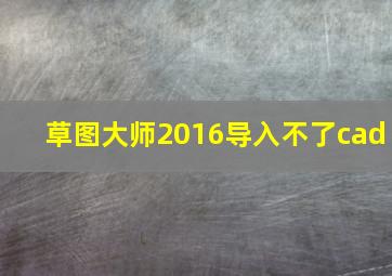 草图大师2016导入不了cad