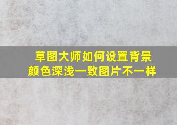 草图大师如何设置背景颜色深浅一致图片不一样