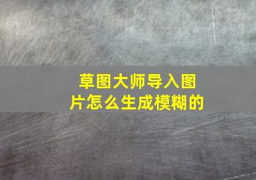 草图大师导入图片怎么生成模糊的