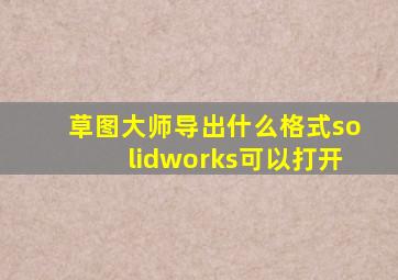 草图大师导出什么格式solidworks可以打开