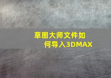 草图大师文件如何导入3DMAX