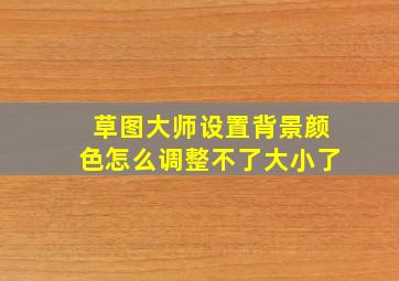 草图大师设置背景颜色怎么调整不了大小了