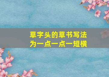 草字头的草书写法为一点一点一短横