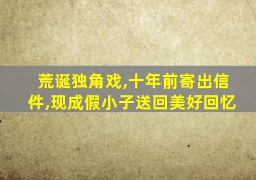 荒诞独角戏,十年前寄出信件,现成假小子送回美好回忆