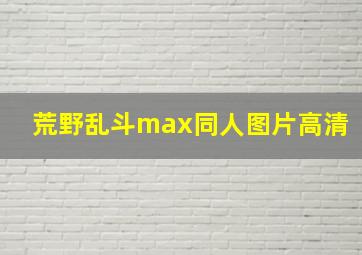 荒野乱斗max同人图片高清