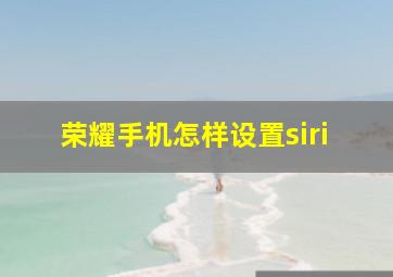 荣耀手机怎样设置siri