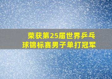 荣获第25届世界乒乓球锦标赛男子单打冠军