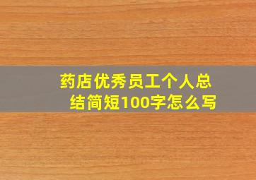 药店优秀员工个人总结简短100字怎么写