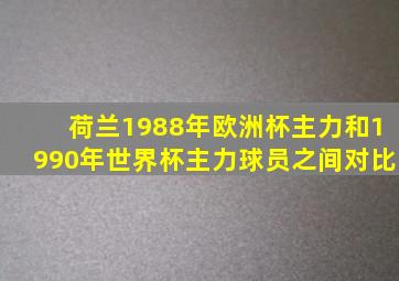 荷兰1988年欧洲杯主力和1990年世界杯主力球员之间对比