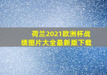 荷兰2021欧洲杯战绩图片大全最新版下载