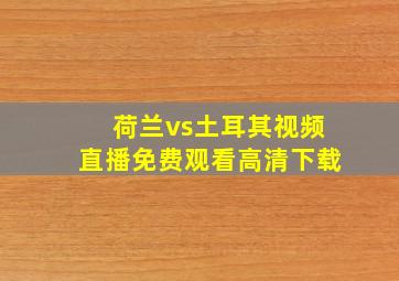 荷兰vs土耳其视频直播免费观看高清下载