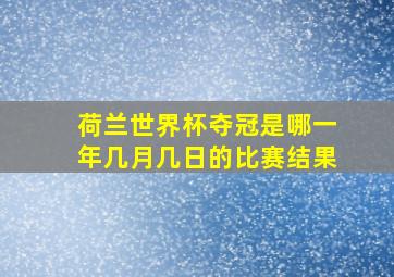 荷兰世界杯夺冠是哪一年几月几日的比赛结果