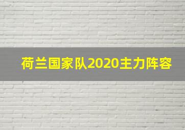 荷兰国家队2020主力阵容