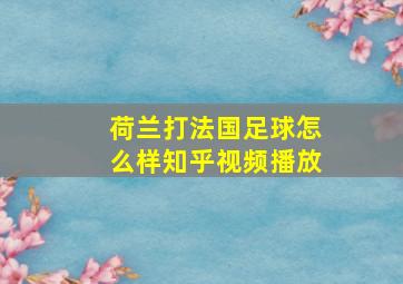 荷兰打法国足球怎么样知乎视频播放