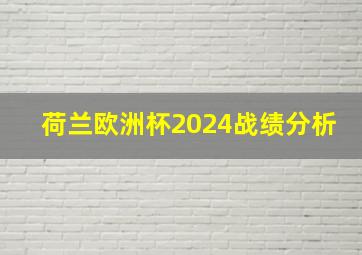 荷兰欧洲杯2024战绩分析