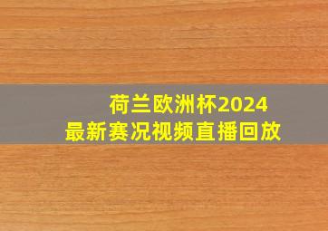 荷兰欧洲杯2024最新赛况视频直播回放