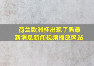 荷兰欧洲杯出现了吗最新消息新闻视频播放网站