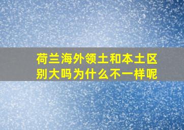 荷兰海外领土和本土区别大吗为什么不一样呢