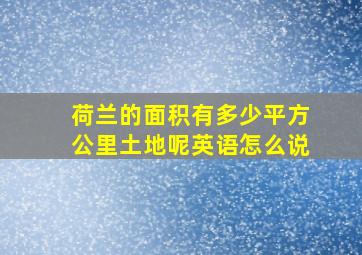 荷兰的面积有多少平方公里土地呢英语怎么说