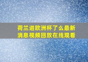 荷兰进欧洲杯了么最新消息视频回放在线观看