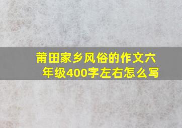 莆田家乡风俗的作文六年级400字左右怎么写