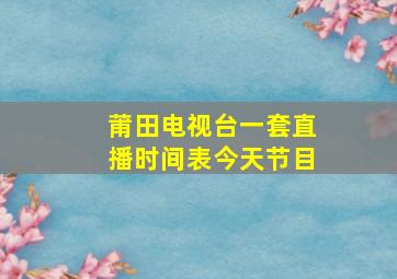 莆田电视台一套直播时间表今天节目