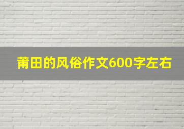 莆田的风俗作文600字左右