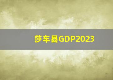 莎车县GDP2023