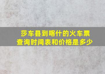 莎车县到喀什的火车票查询时间表和价格是多少