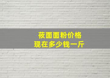 莜面面粉价格现在多少钱一斤