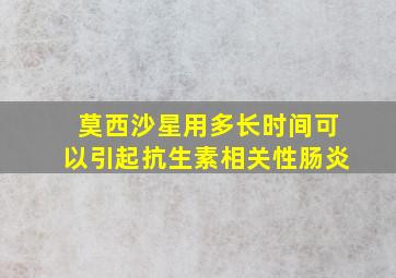 莫西沙星用多长时间可以引起抗生素相关性肠炎