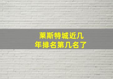 莱斯特城近几年排名第几名了