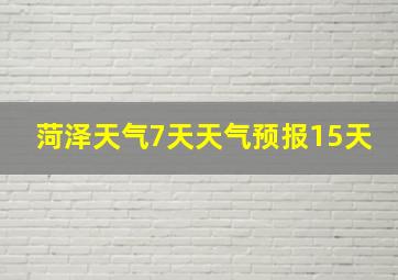 菏泽天气7天天气预报15天