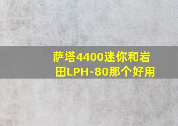 萨塔4400迷你和岩田LPH-80那个好用