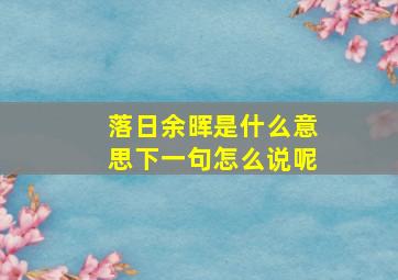 落日余晖是什么意思下一句怎么说呢