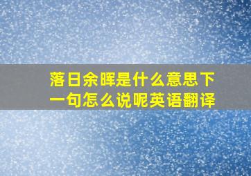 落日余晖是什么意思下一句怎么说呢英语翻译