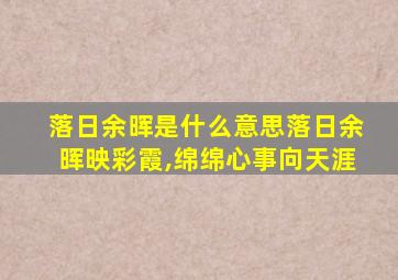 落日余晖是什么意思落日余晖映彩霞,绵绵心事向天涯