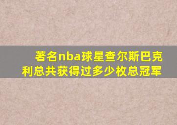 著名nba球星查尔斯巴克利总共获得过多少枚总冠军