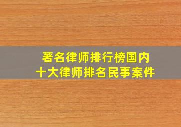 著名律师排行榜国内十大律师排名民事案件