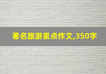 著名旅游景点作文,350字